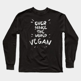 Ever since the world vegan Long Sleeve T-Shirt